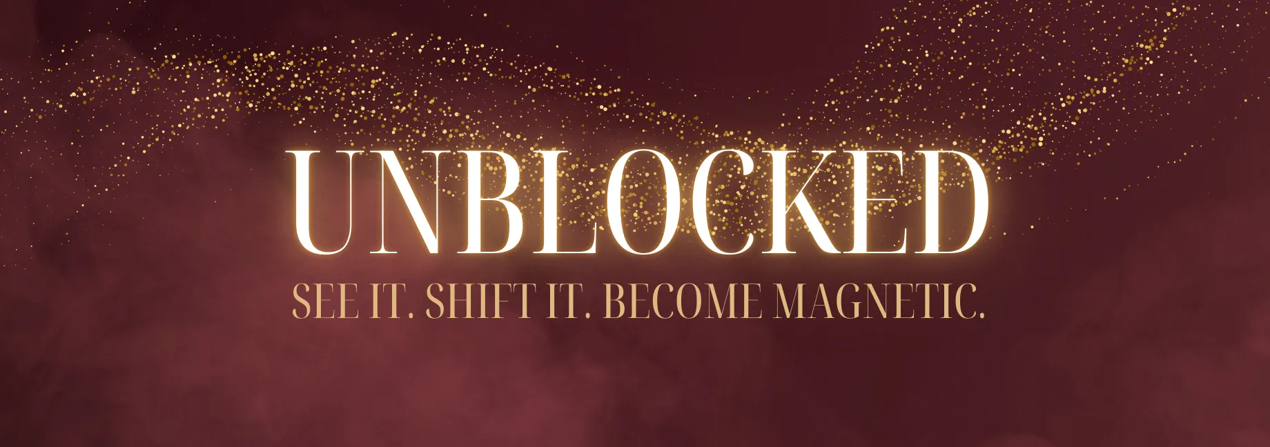 Unblocked — See it. Shift it. Become magnetic.
